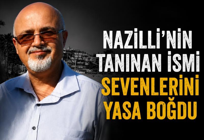 Nazilli'nin tanınan ismi sevenlerini yasa boğdu