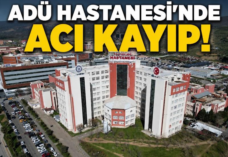 ADÜ Hastanesi'nde acı kayıp!