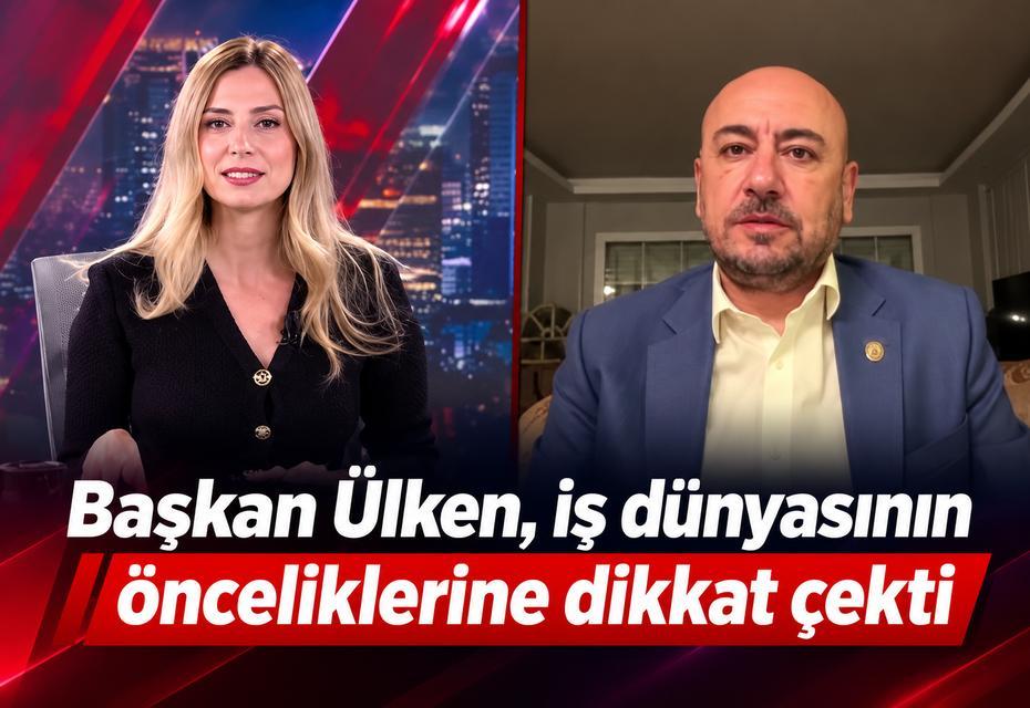 Başkan Ülken, iş dünyasının önceliklerine dikkat çekti