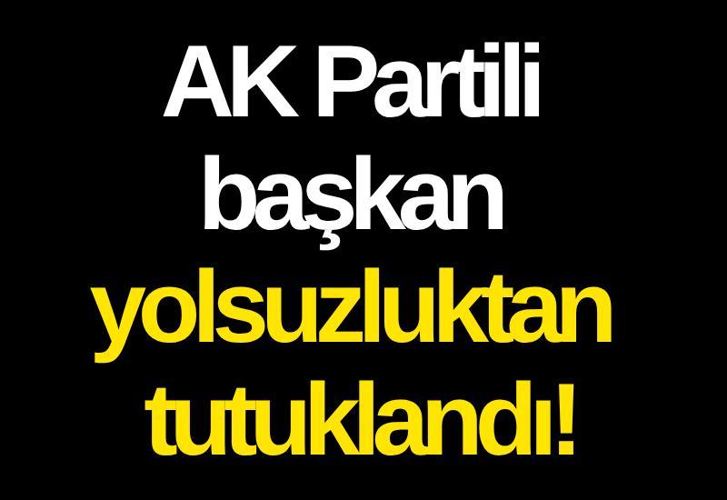 Eski AK Partili başkan yolsuzluktan tutuklandı!