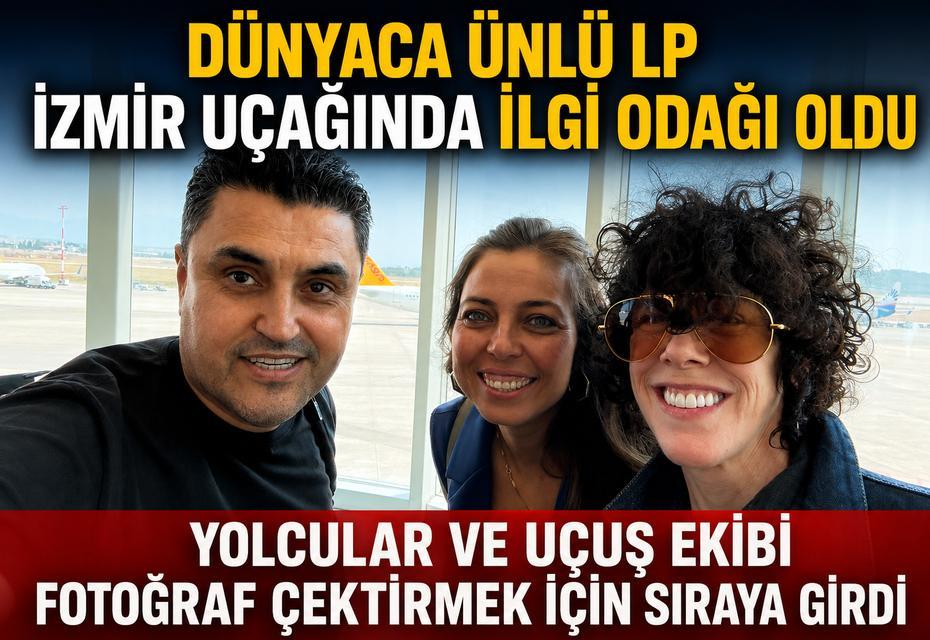Dünyaca Ünlü LP İzmir uçağında ilgi odağı oldu
