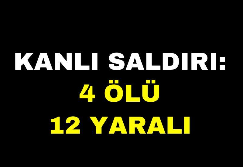 Kanlı saldırı: 4 ölü 12 yaralı