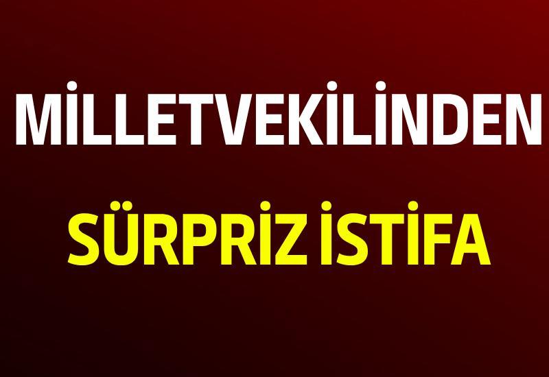 Milletvekilinden sürpriz istifa