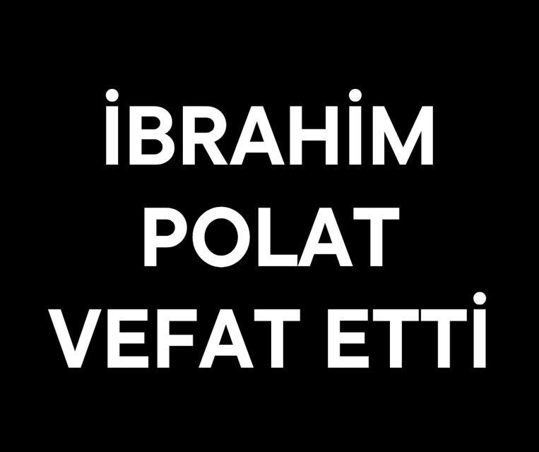 İbrahim Polat vefat etti