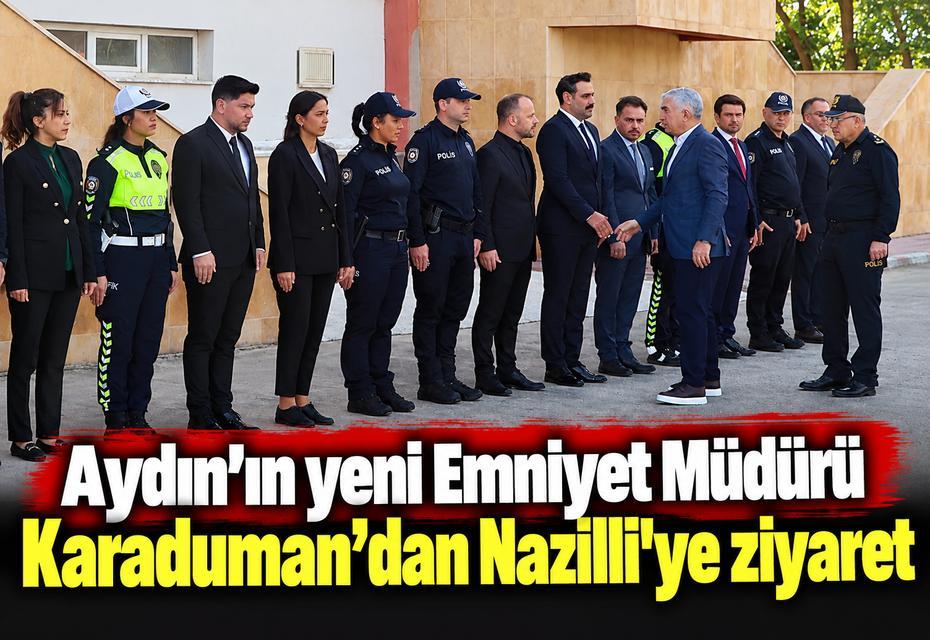 Aydın’ın yeni Emniyet Müdürü Karaduman’dan Nazilli’ye ziyaret