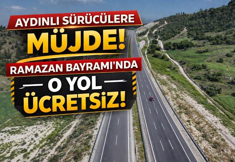 Aydınlı sürücülere müjde! Ramazan Bayramı’nda o yol ücretsiz