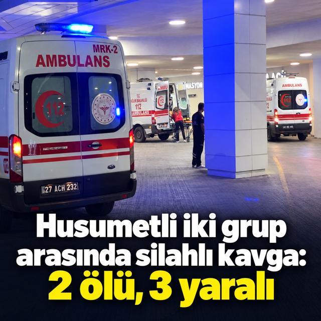 Husumetli iki grup arasında silahlı kavga: 2 ölü, 3 yaralı