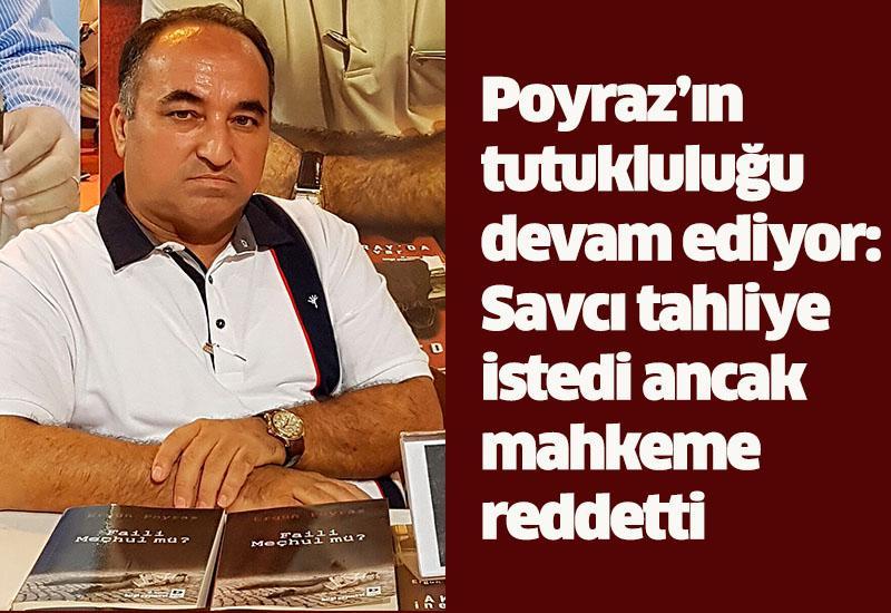 Poyraz’ın tutukluluğu devam ediyor: Savcı tahliye istedi ancak mahkeme reddetti