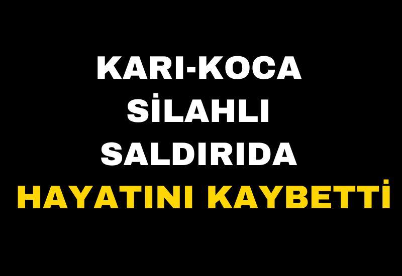 Karı-koca silahlı saldırıda hayatını kaybetti