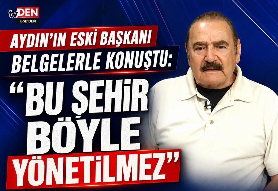 Aydın’ın eski başkanı belgelerle konuştu: “Bu şehir böyle yönetilmez”