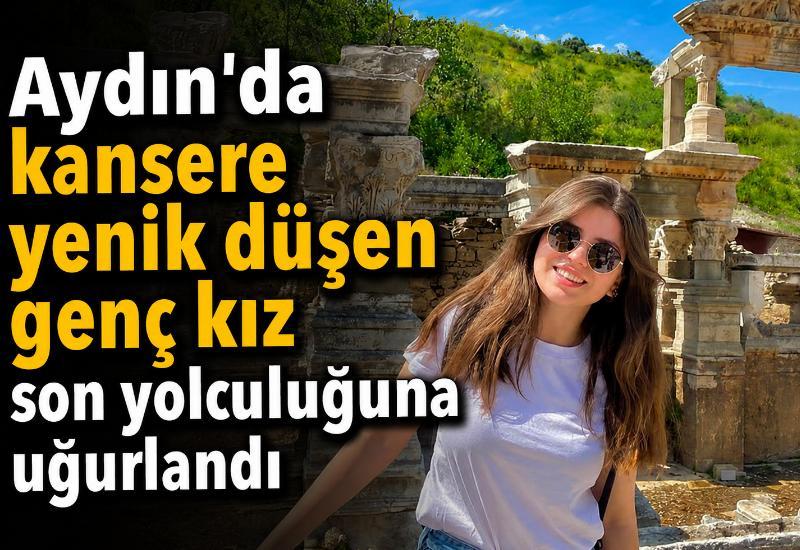 Aydın'da kansere yenik düşen genç kız son yolculuğuna uğurlandı