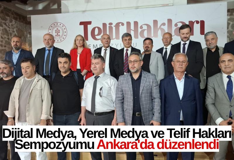 Dijital Medya, Yerel Medya ve Telif Hakları Sempozyumu Ankara'da düzenlendi