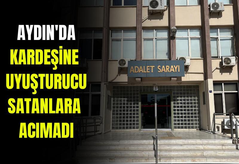Aydın'da kardeşine uyuşturucu satanlara acımadı