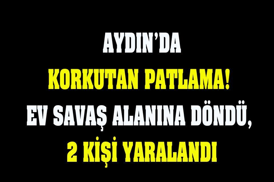 Aydın’da korkutan patlama! 2 kişi yaralandı