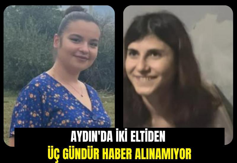 Aydın'da iki eltiden üç gündür haber alınamıyor