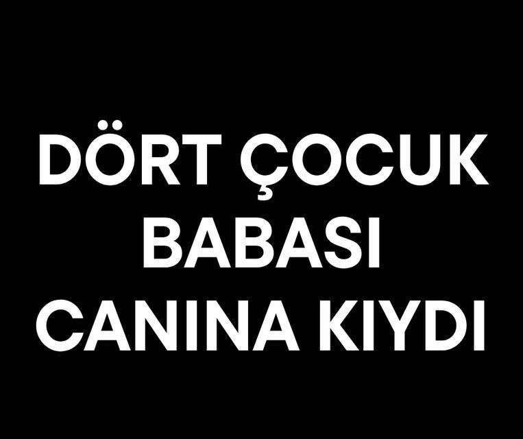 Dört çocuk babası canına kıydı