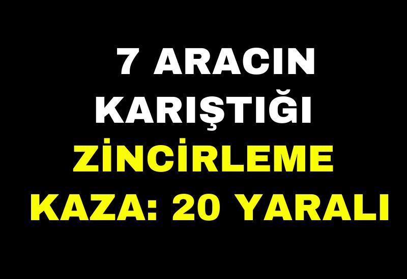 7 aracın karıştığı zincirleme kaza: 20 yaralı