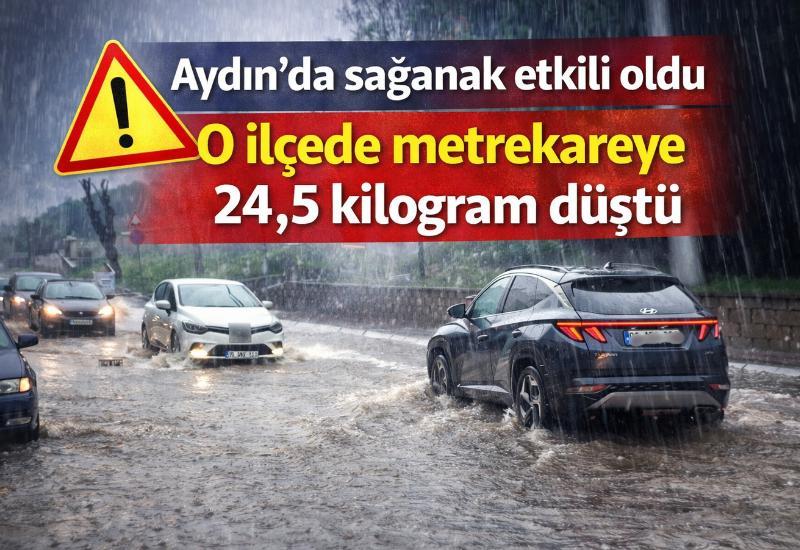 Aydın'da sağanak etkili oldu, O ilçede metrekareye 24,5 kilogram düştü