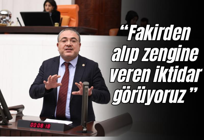CHP'li Karakoz'dan iktidar eleştirisi: Fakirden alıp zengine veren iktidar görüyoruz