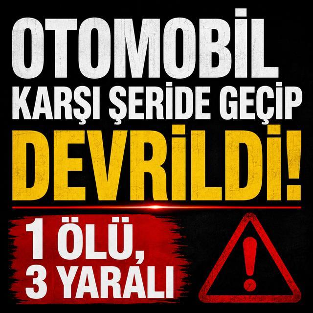 Otomobil karşı şeride geçip devrildi: 1 ölü, 3 yaralı