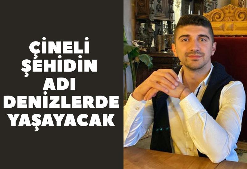 Çineli şehidin adı denizlerde yaşayacak