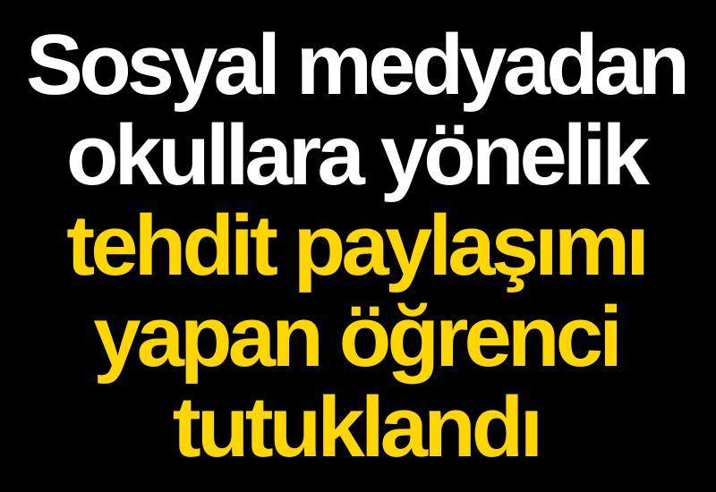 Sosyal medyadan okullara yönelik tehdit paylaşımı yapan öğrenci tutuklandı
