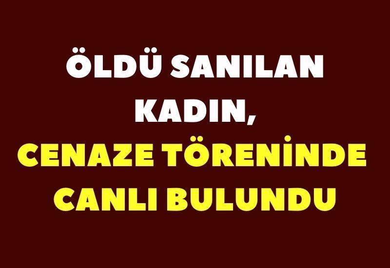Öldü sanılan kadın, cenaze töreninde canlı bulundu