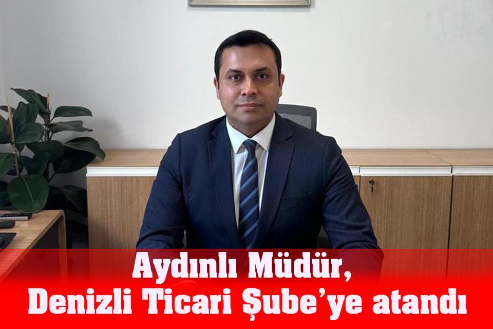 Aydınlı Müdür, Denizli Ticari Şube’ye atandı