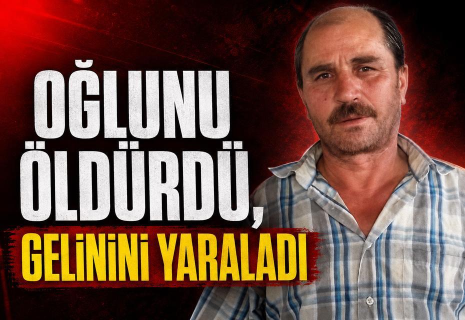 Korkunç olay! Oğlunu öldürdü, gelinini yaraladı