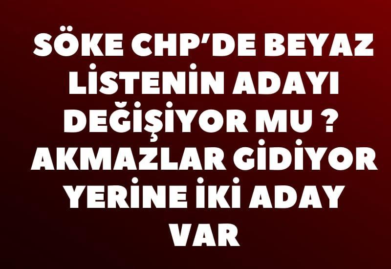 Söke CHP’de beyaz listenin adayı değişiyor mu? Akmazlar gidiyor yerine iki aday var