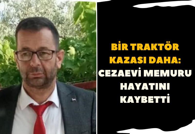 Bir traktör kazası daha: Cezaevi memuru hayatını kaybetti