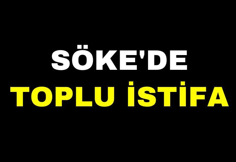 Söke'de toplu istifa