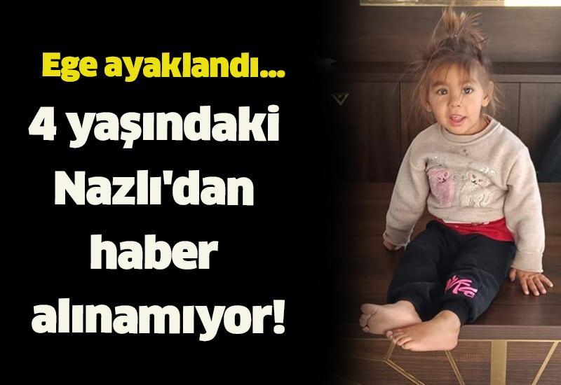 4 yaşındaki Nazlı'dan haber alınamıyor!