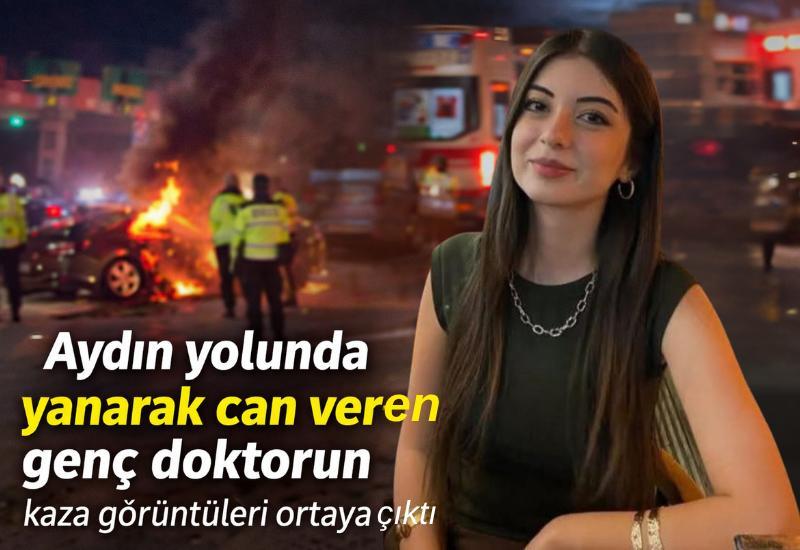 Aydın yolunda yanarak can veren genç doktorun kaza görüntüleri ortaya çıktı