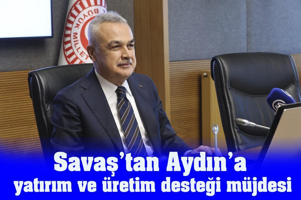 Savaş’tan Aydın’a yatırım ve üretim desteği müjdesi