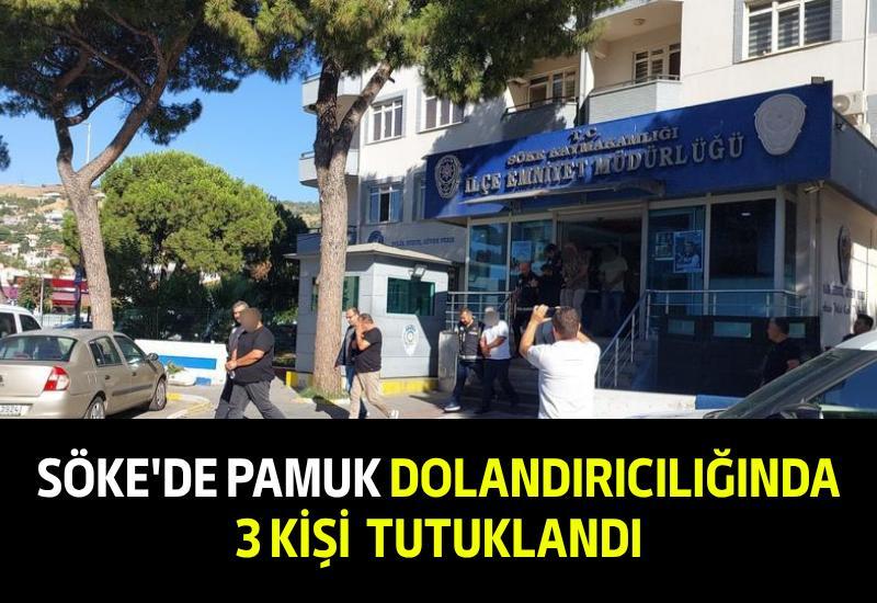 Söke'de pamuk dolandırıcılığında 3 kişi tutuklandı