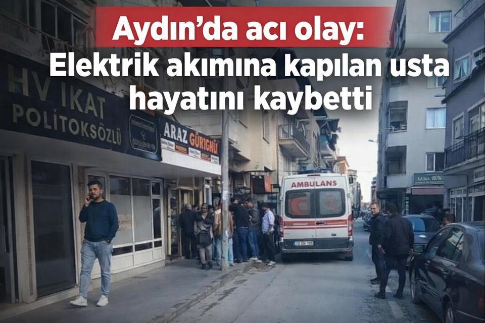 Aydın’da acı olay: Elektrik akımına kapılan usta hayatını kaybetti