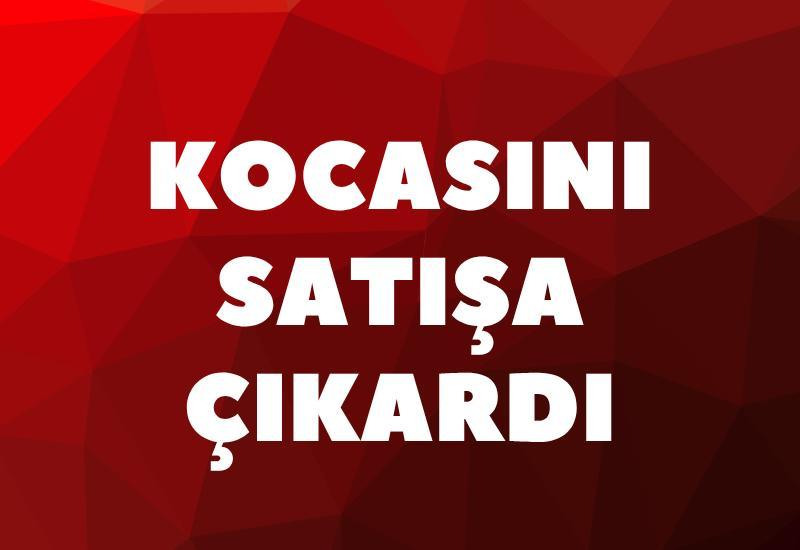 Kocasını satışa çıkardı