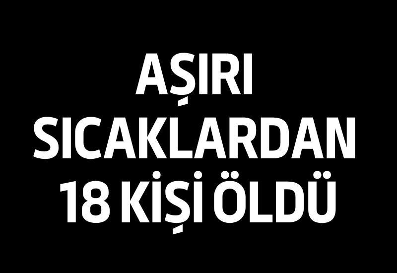 Aşırı sıcaklardan 18 kişi öldü