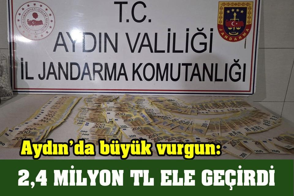 Aydın’da büyük vurgun: 2,4 milyon TL ele geçirdi
