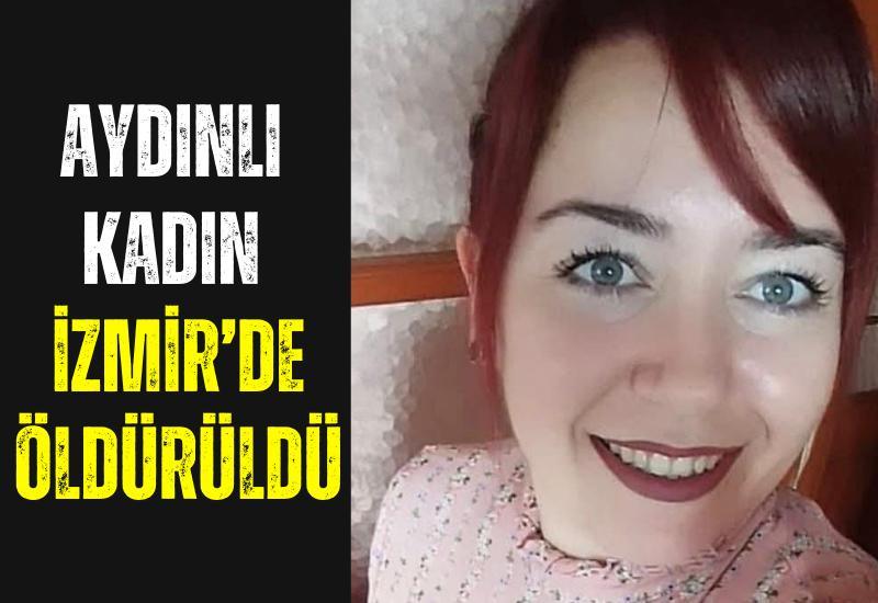 Aydınlı kadın İzmir’de öldürüldü