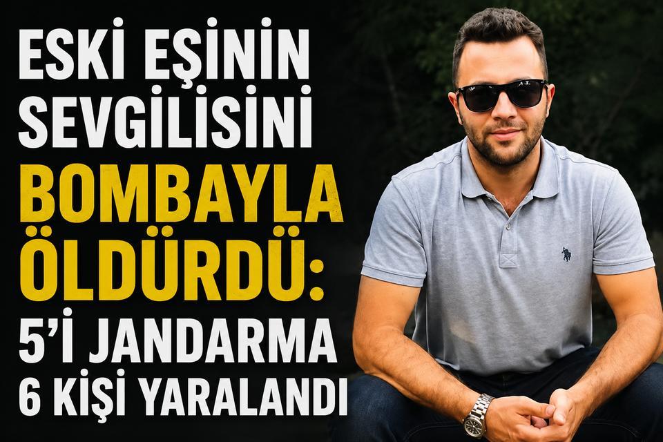 Eski eşinin sevgilisini bombayla öldürdü: 5'i jandarma 6 kişi yaralandı