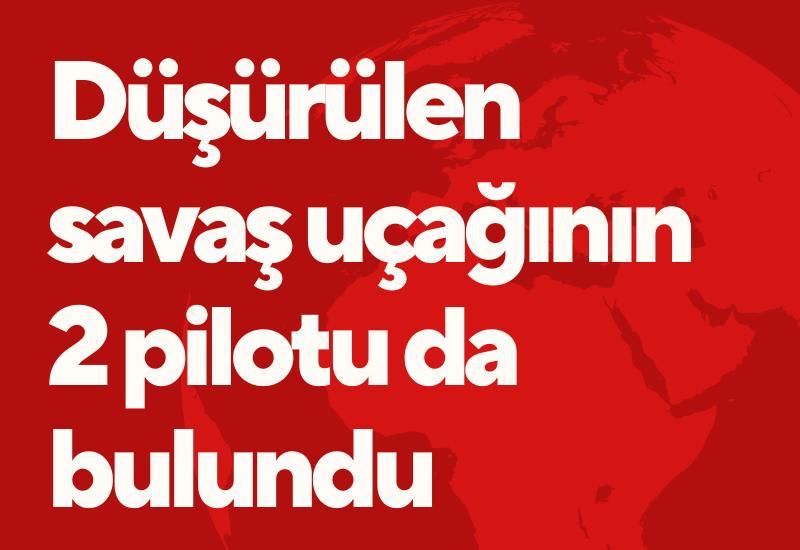 Düşürülen savaş uçağının 2 pilotu da bulundu