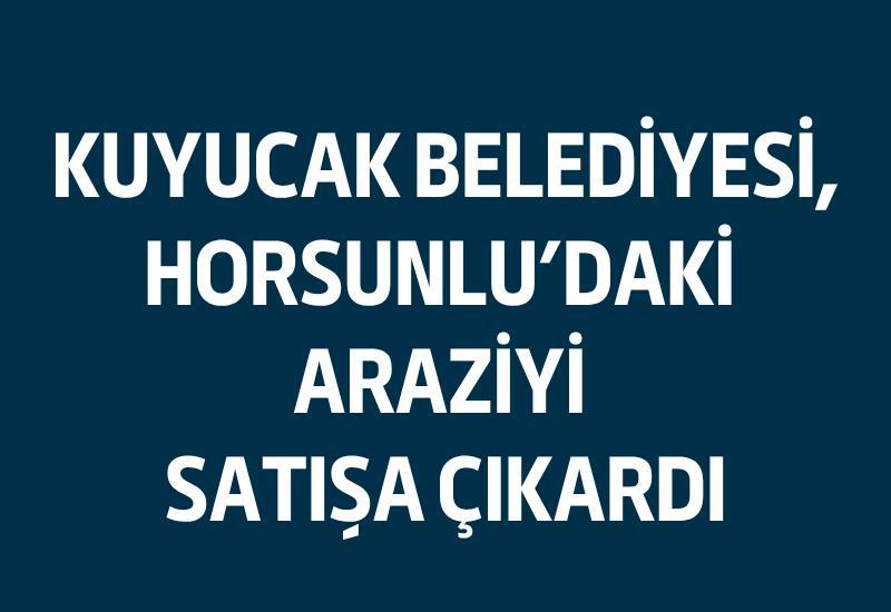Kuyucak Belediyesi, Horsunlu'daki araziyi satışa çıkardı