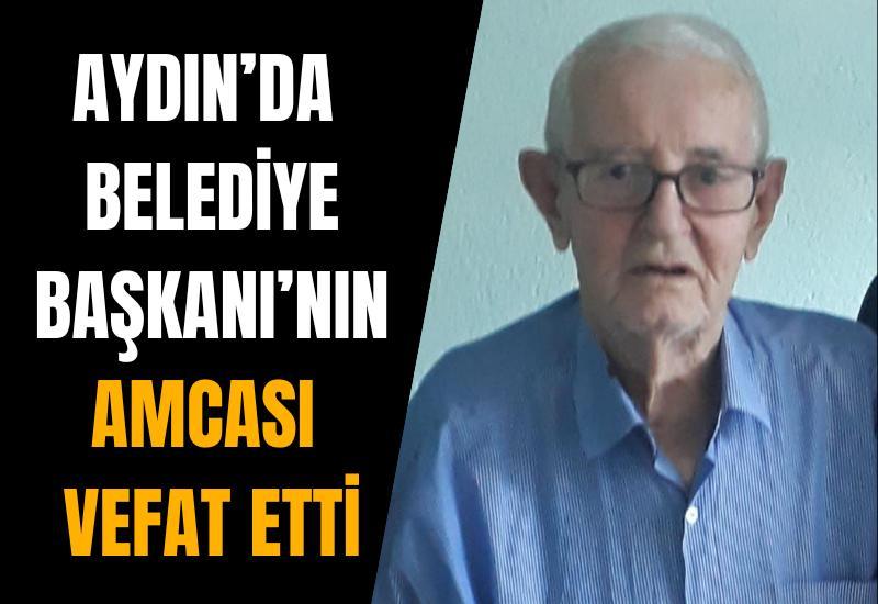 Aydın’da Belediye Başkanı’nın amcası vefat etti