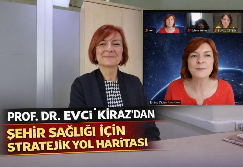 Prof. Dr. Evci Kiraz’dan şehir sağlığı için stratejik yol haritası
