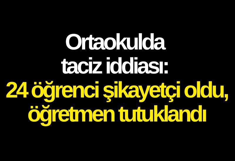 Ortaokulda taciz iddiası: 24 öğrenci şikayetçi oldu, öğretmen tutuklandı
