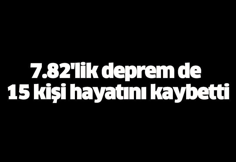 7.8'lik deprem de 15 kişi hayatını kaybetti