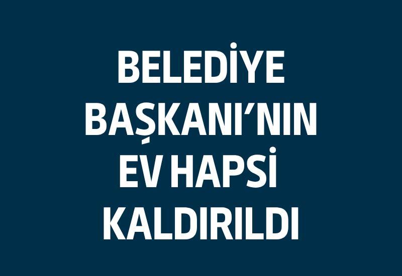 Belediye Başkanı'nın ev hapsi kaldırıldı
