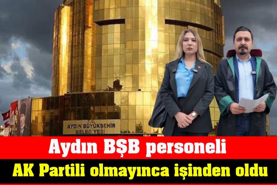 Aydın BŞB personeli AK Partili olmayınca işinden oldu
